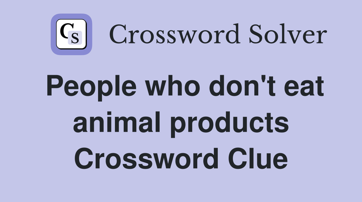 People who don't eat animal products Crossword Clue Answers Crossword Solver